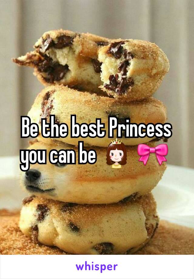 Be the best Princess you can be 👸 🎀 