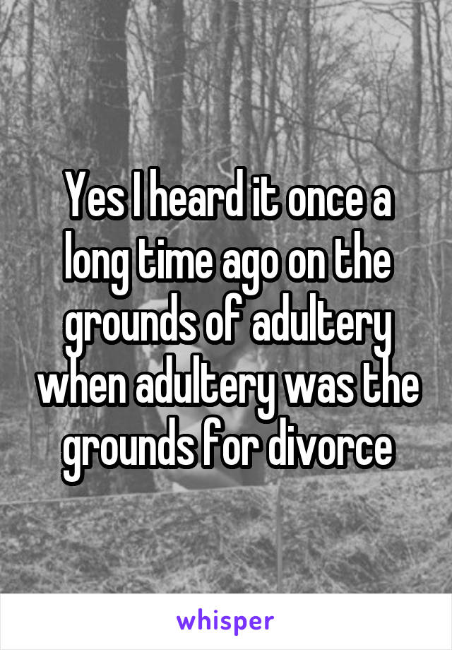 Yes I heard it once a long time ago on the grounds of adultery when adultery was the grounds for divorce