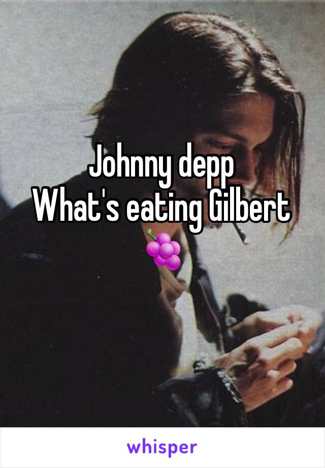 Johnny depp
What's eating Gilbert 🍇 
