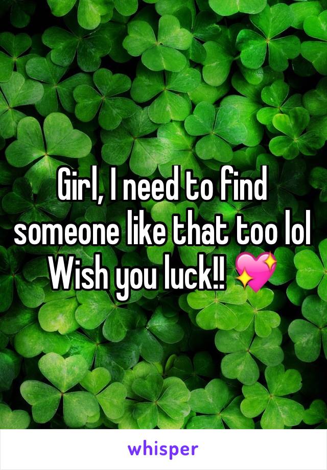 Girl, I need to find someone like that too lol
Wish you luck!! 💖
