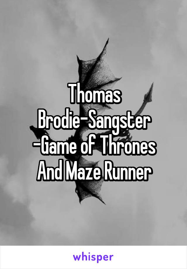 Thomas Brodie-Sangster
-Game of Thrones
And Maze Runner