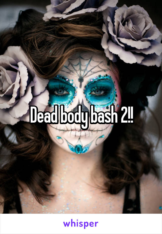 Dead body bash 2!!