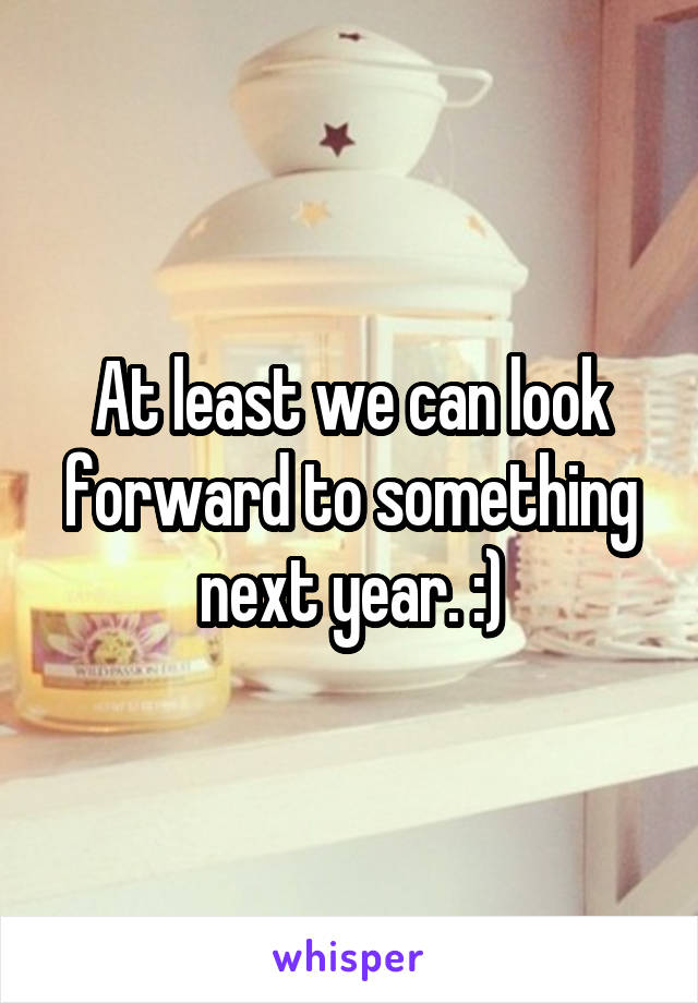 At least we can look forward to something next year. :)