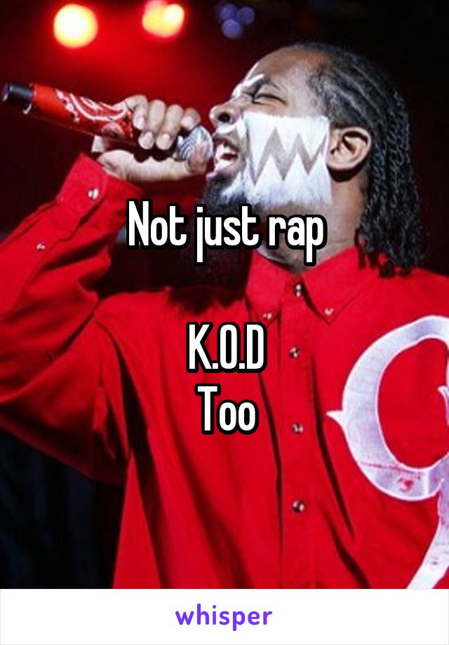 Not just rap

K.O.D
Too