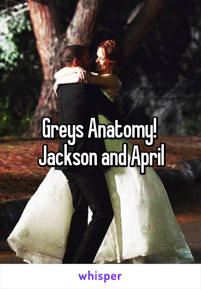 Greys Anatomy! 
Jackson and April