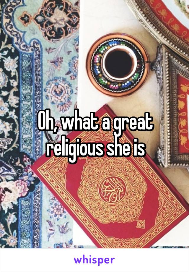 Oh, what a great religious she is
