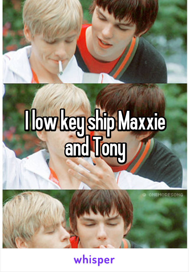 I low key ship Maxxie and Tony
