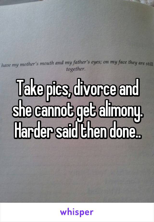 Take pics, divorce and she cannot get alimony. Harder said then done..