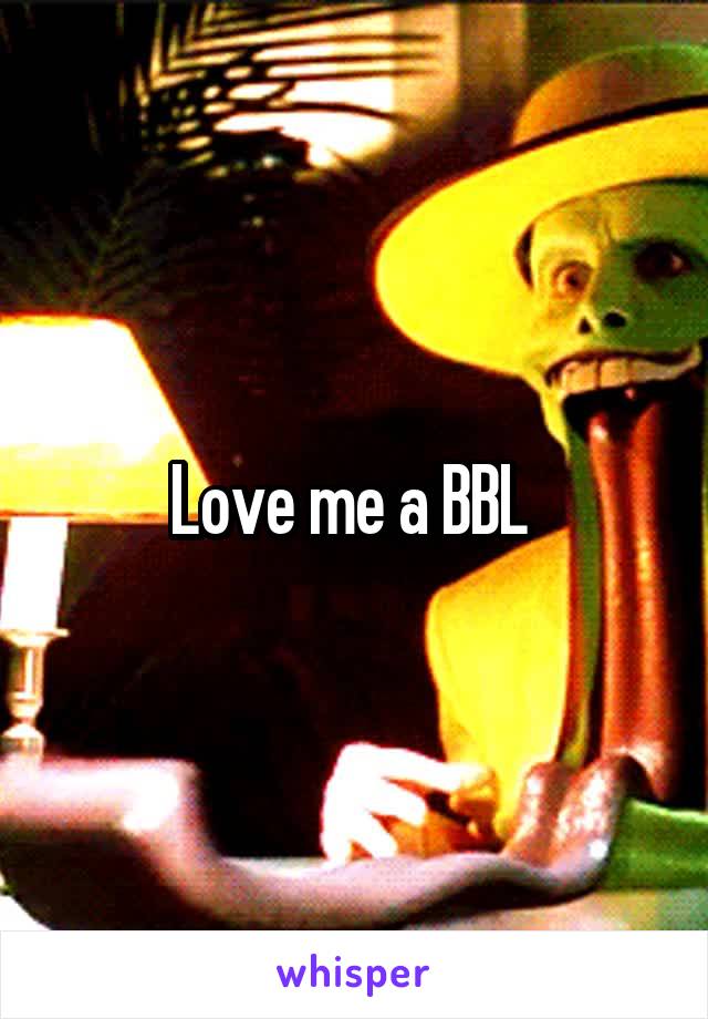 Love me a BBL 