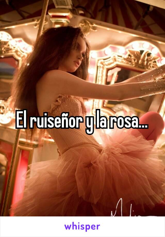 El ruiseñor y la rosa...