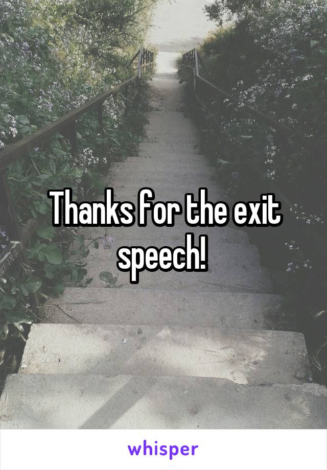 Thanks for the exit speech! 