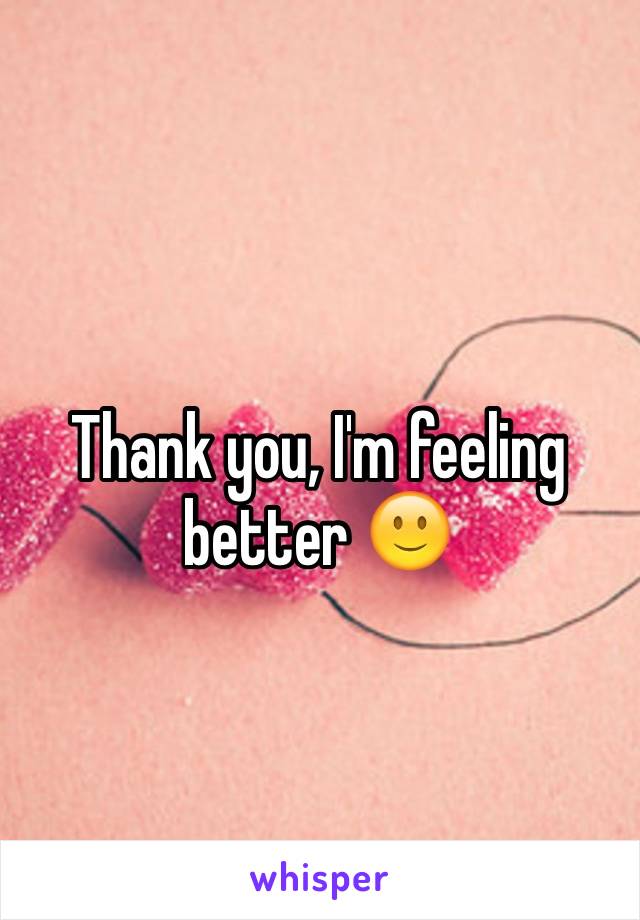 Thank you, I'm feeling better 🙂