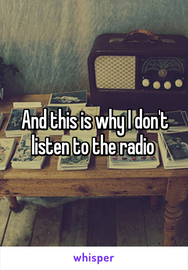 And this is why I don't listen to the radio 