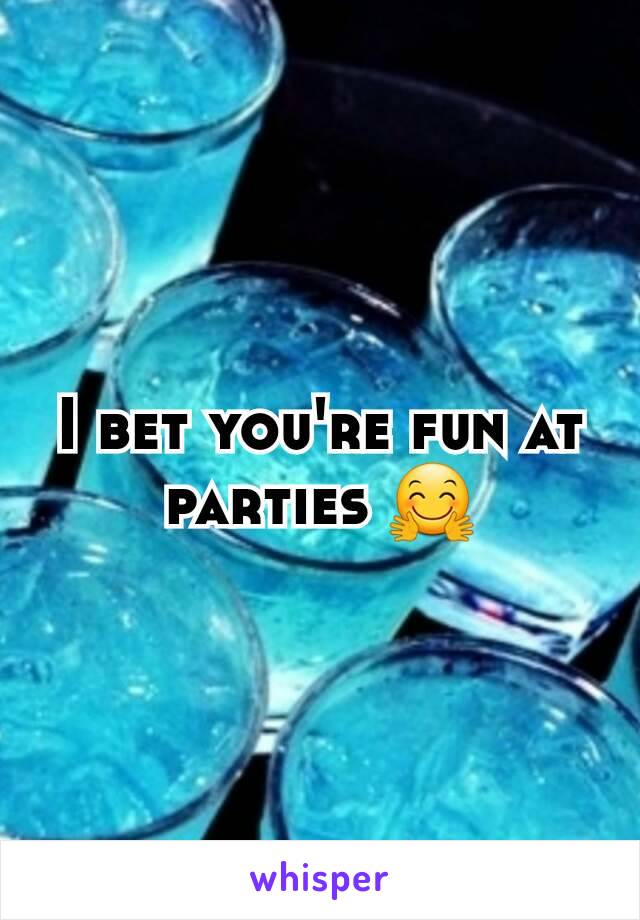 I bet you're fun at parties 🤗