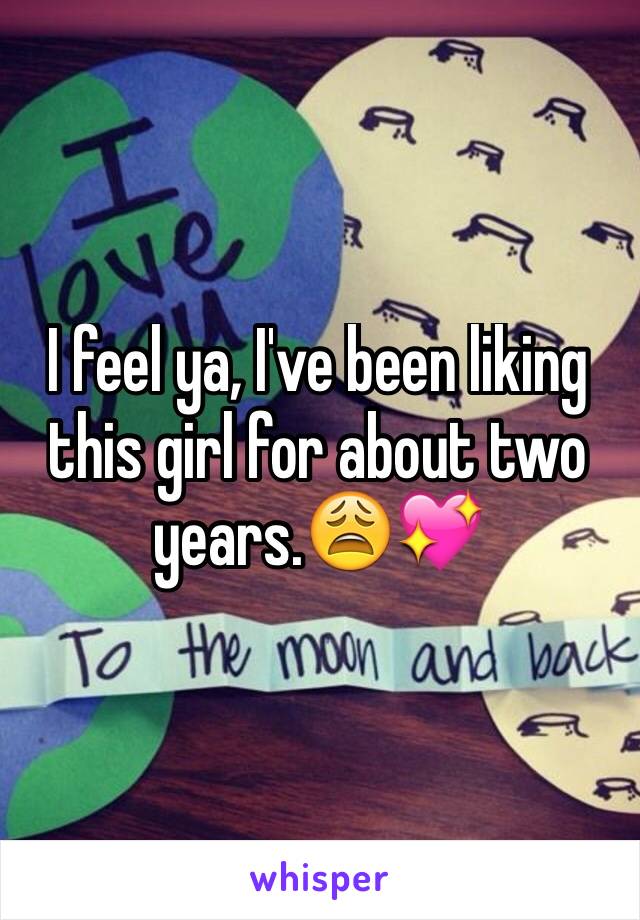 I feel ya, I've been liking this girl for about two years.😩💖