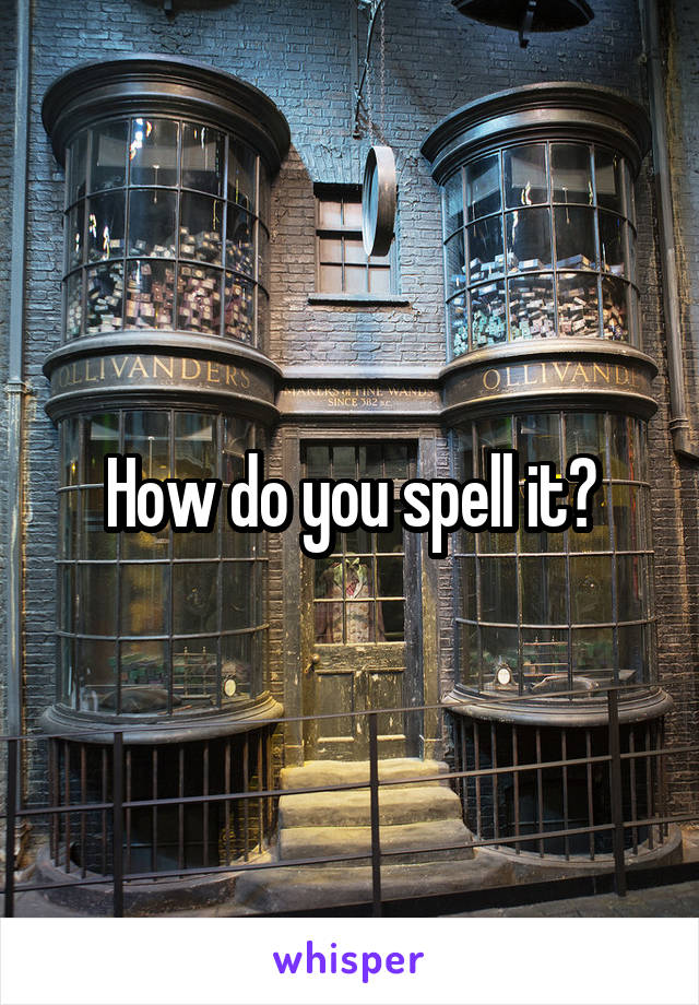 How do you spell it?