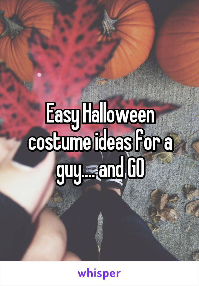 Easy Halloween costume ideas for a guy.... and GO