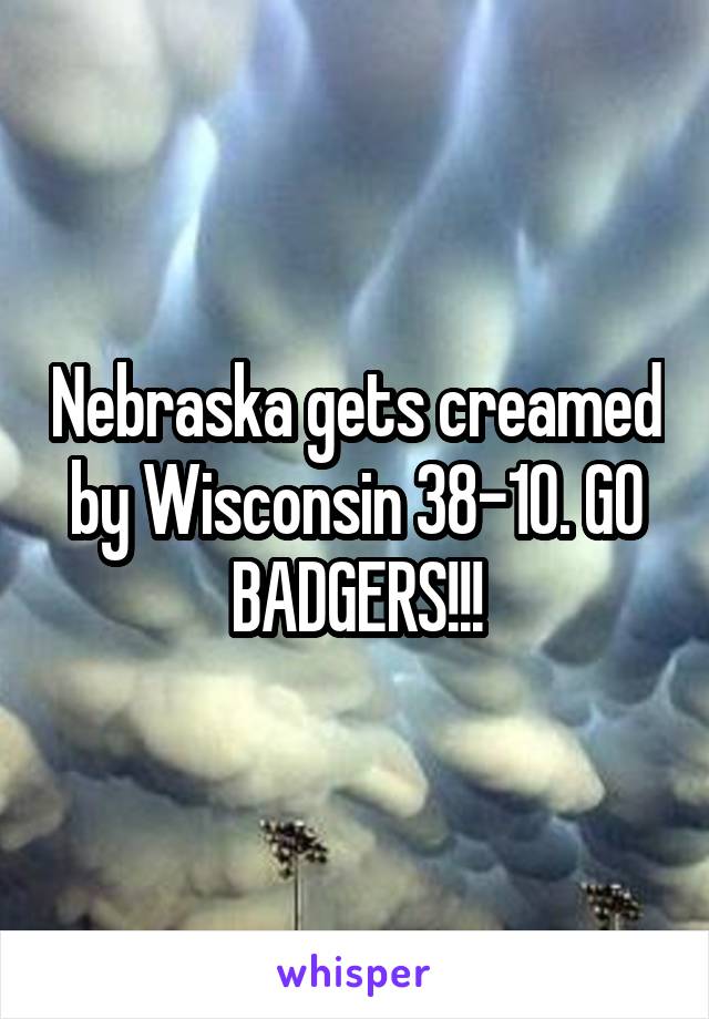 Nebraska gets creamed by Wisconsin 38-10. GO BADGERS!!!