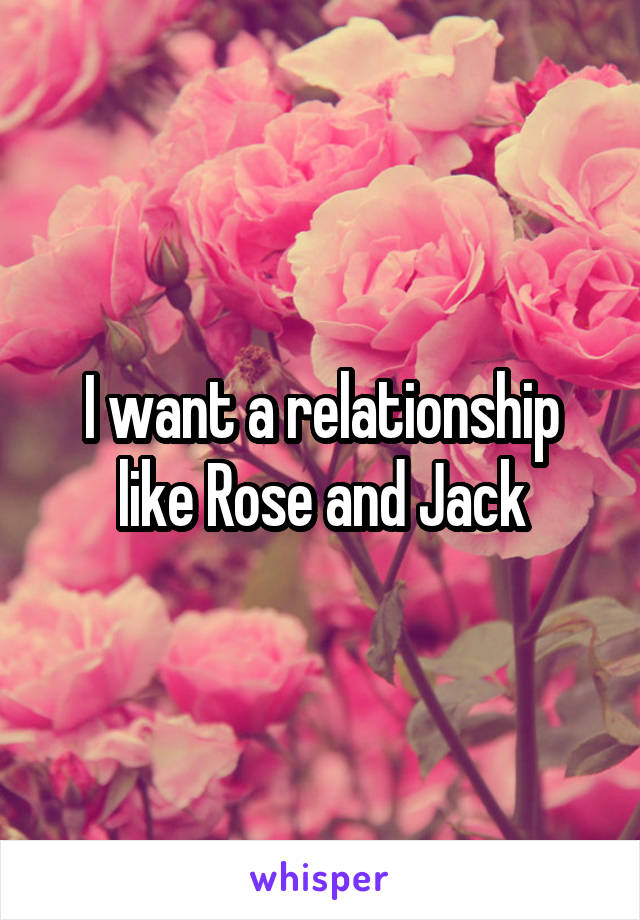 I want a relationship like Rose and Jack