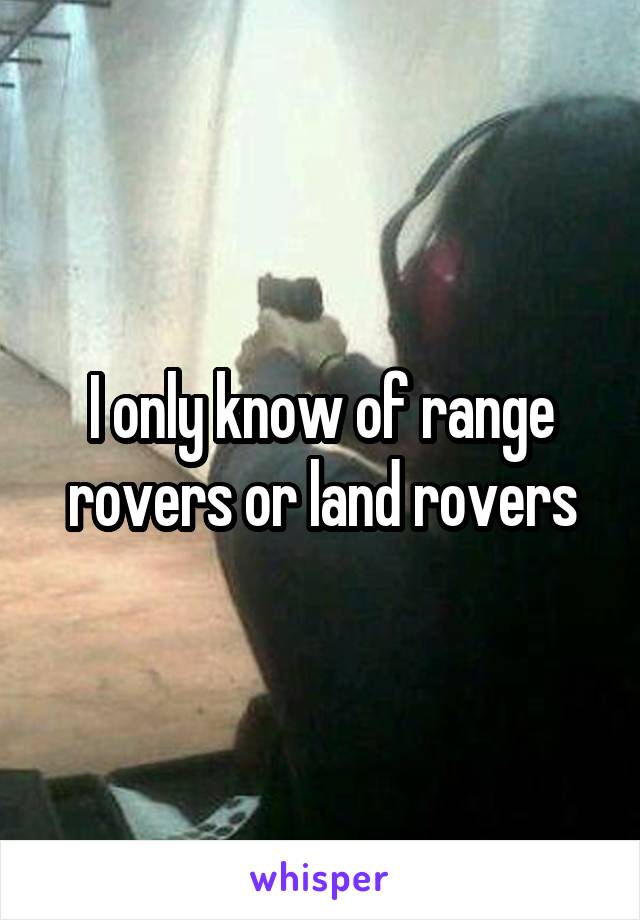 I only know of range rovers or land rovers