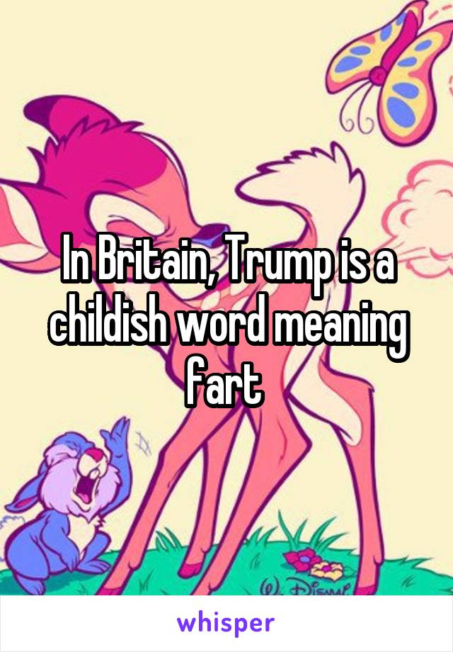 In Britain, Trump is a childish word meaning fart 