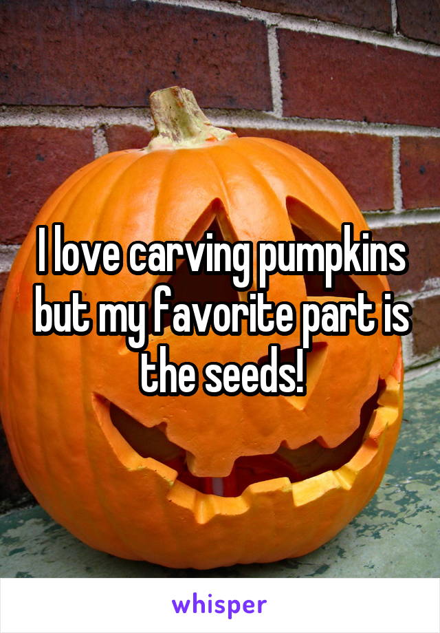 I love carving pumpkins but my favorite part is the seeds!