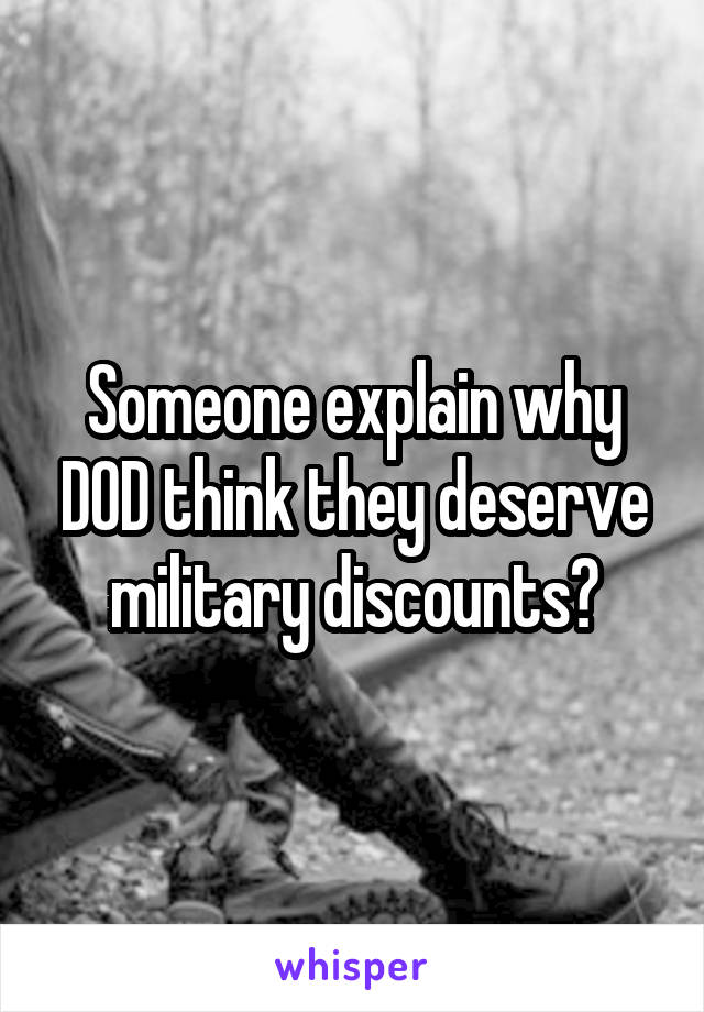 Someone explain why DOD think they deserve military discounts?