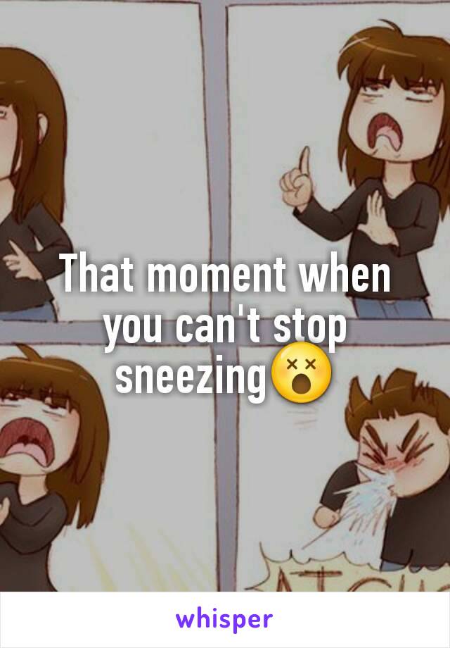 That moment when you can't stop sneezing😵