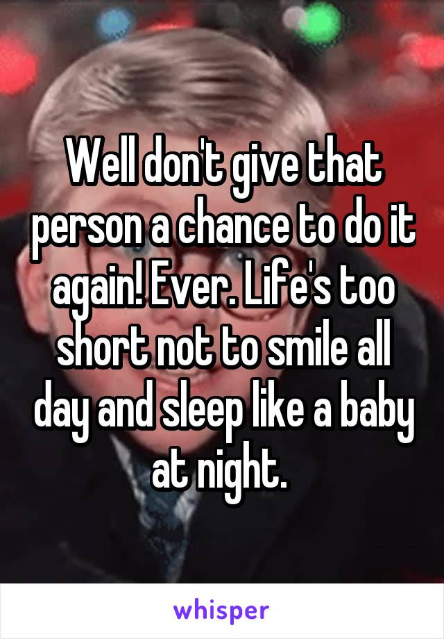 Well don't give that person a chance to do it again! Ever. Life's too short not to smile all day and sleep like a baby at night. 