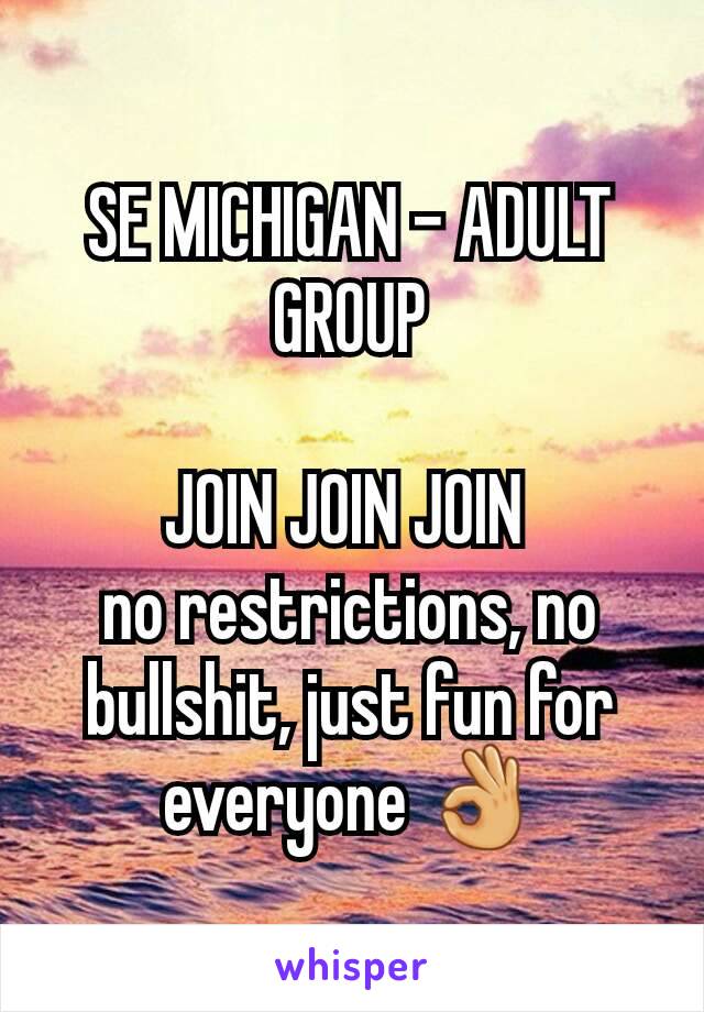 SE MICHIGAN - ADULT GROUP

JOIN JOIN JOIN 
no restrictions, no bullshit, just fun for everyone 👌