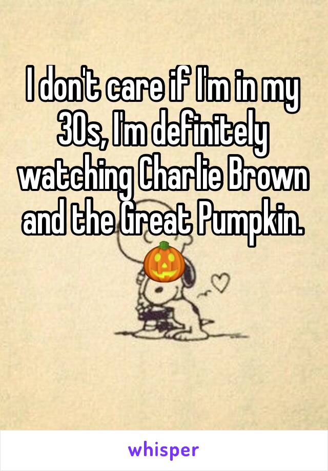 I don't care if I'm in my 30s, I'm definitely watching Charlie Brown and the Great Pumpkin. 🎃
