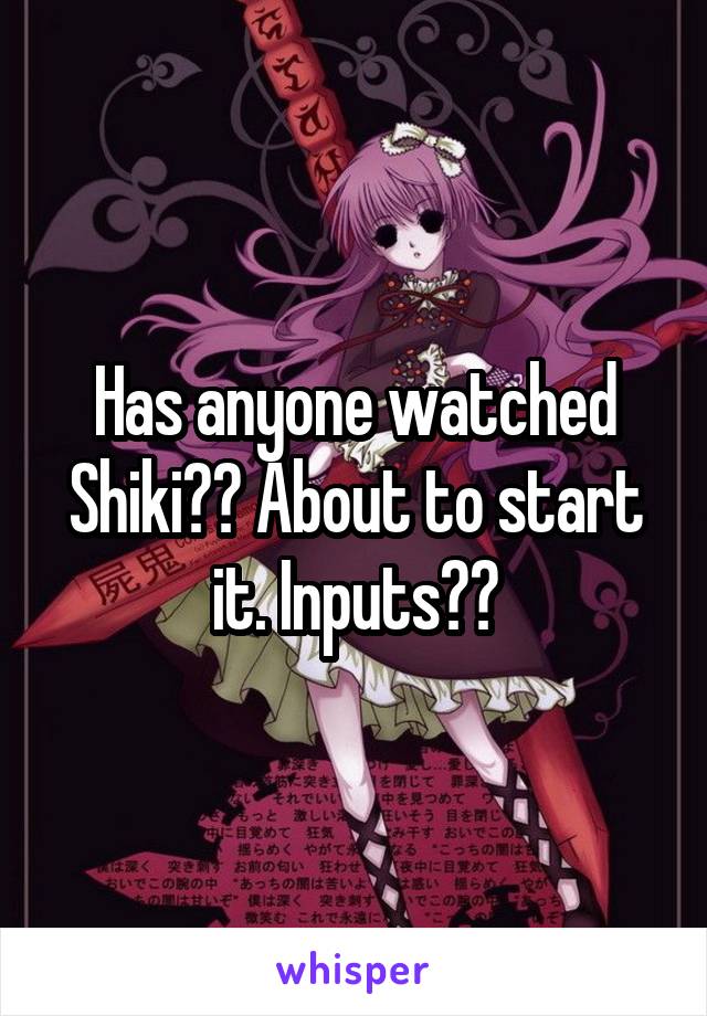 Has anyone watched Shiki?? About to start it. Inputs??