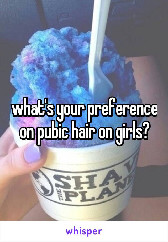 what's your preference on pubic hair on girls?