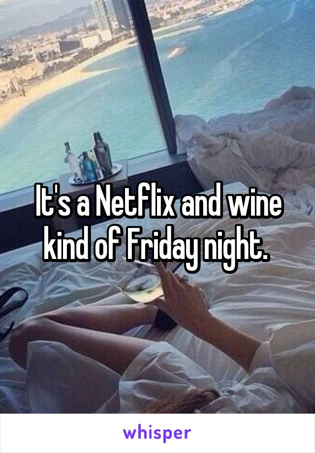 It's a Netflix and wine kind of Friday night. 