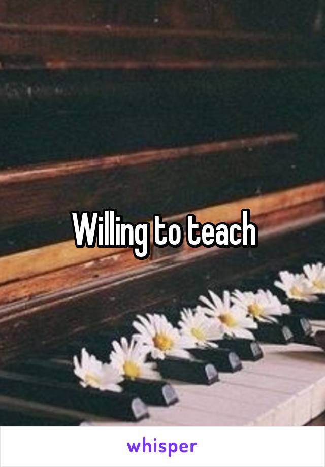 Willing to teach