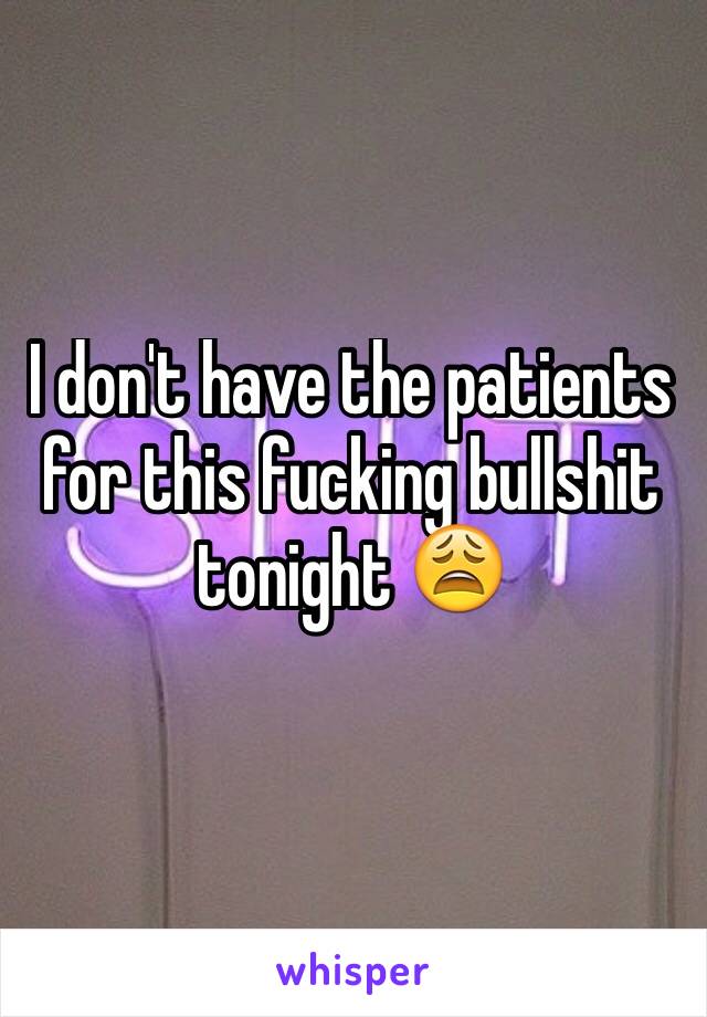 I don't have the patients for this fucking bullshit tonight 😩