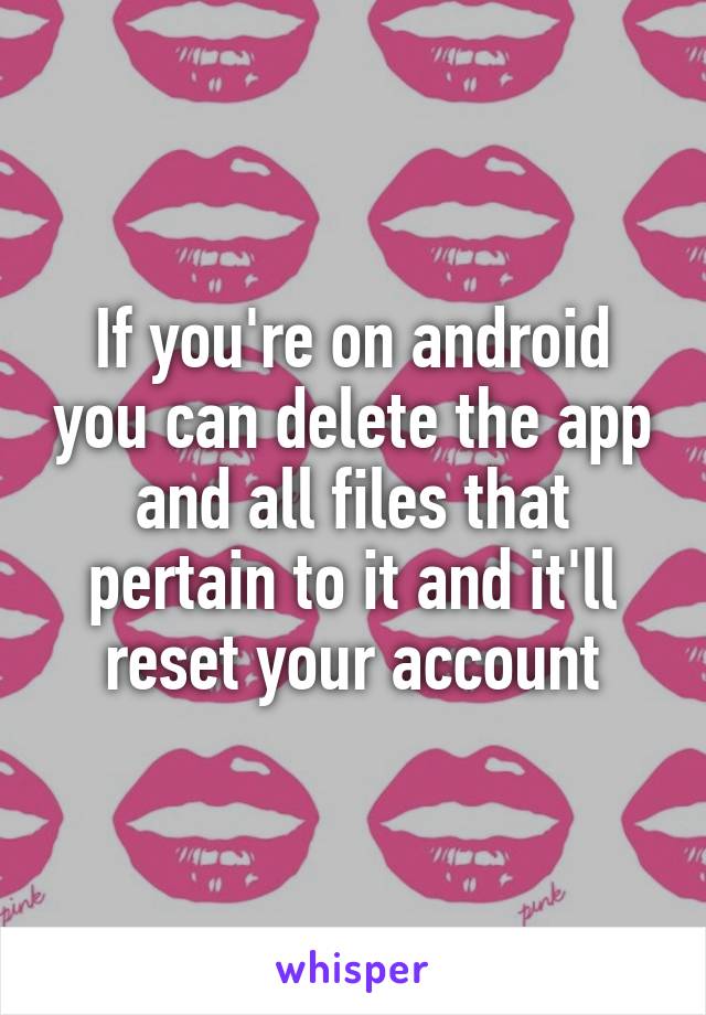 If you're on android you can delete the app and all files that pertain to it and it'll reset your account