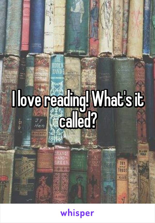 I love reading! What's it called?