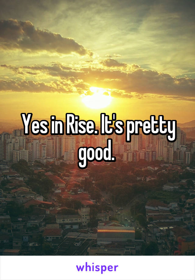Yes in Rise. It's pretty good. 