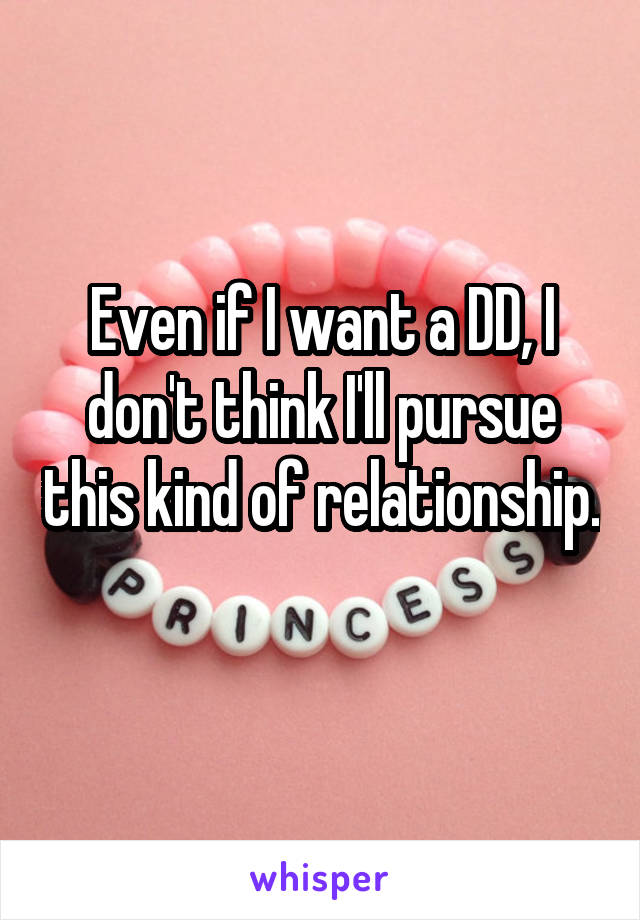 Even if I want a DD, I don't think I'll pursue this kind of relationship.
