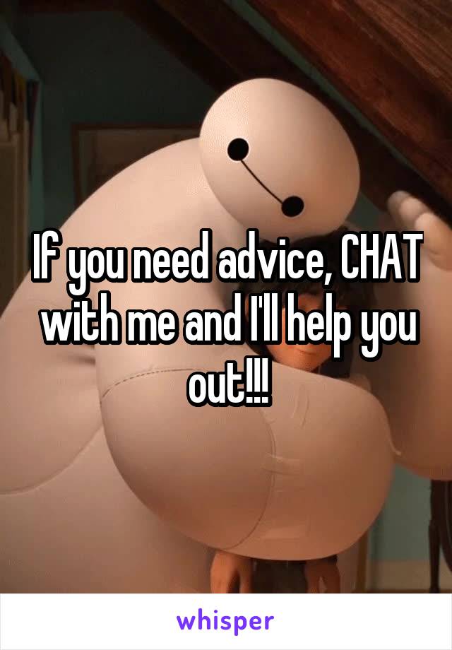 If you need advice, CHAT with me and I'll help you out!!!