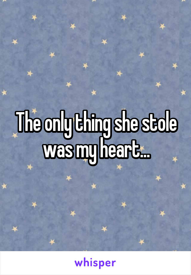 The only thing she stole was my heart...