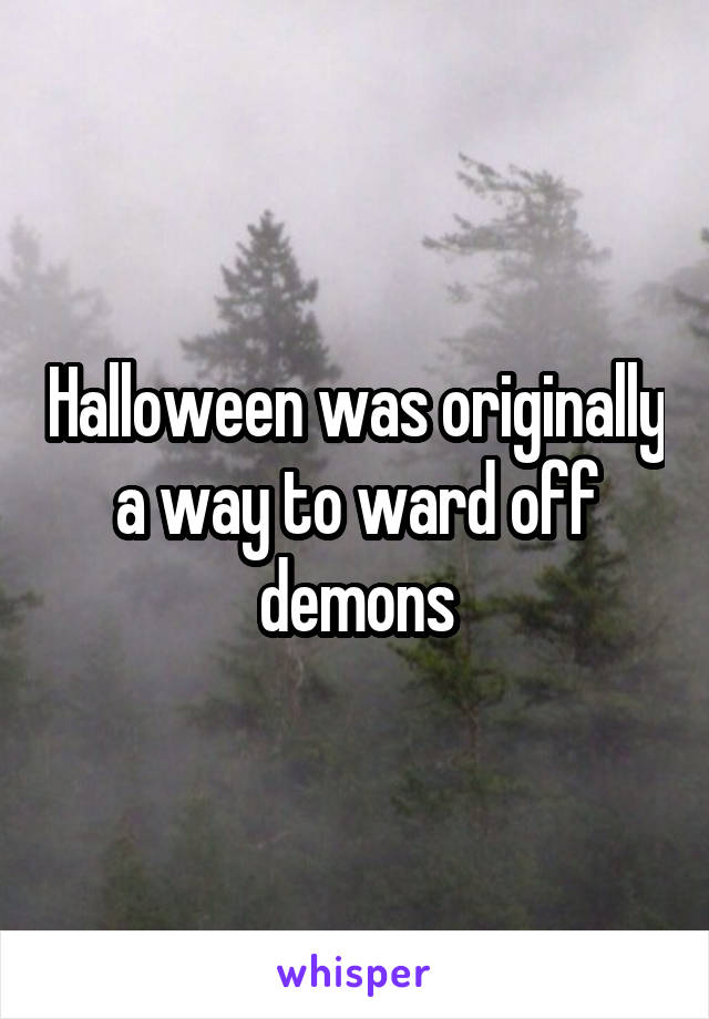 Halloween was originally a way to ward off demons