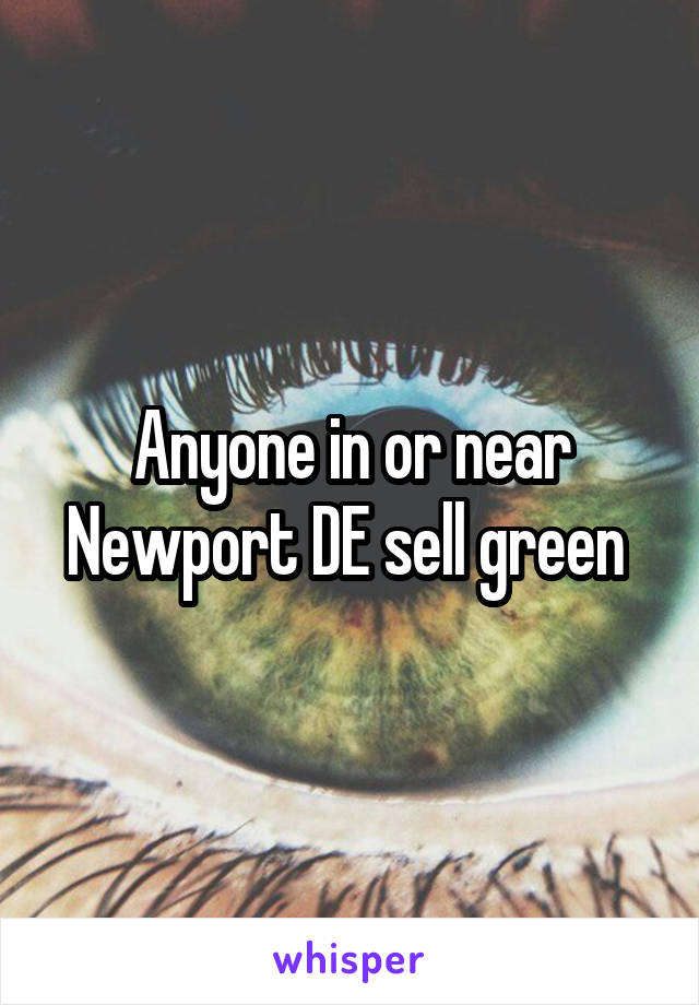 Anyone in or near Newport DE sell green 