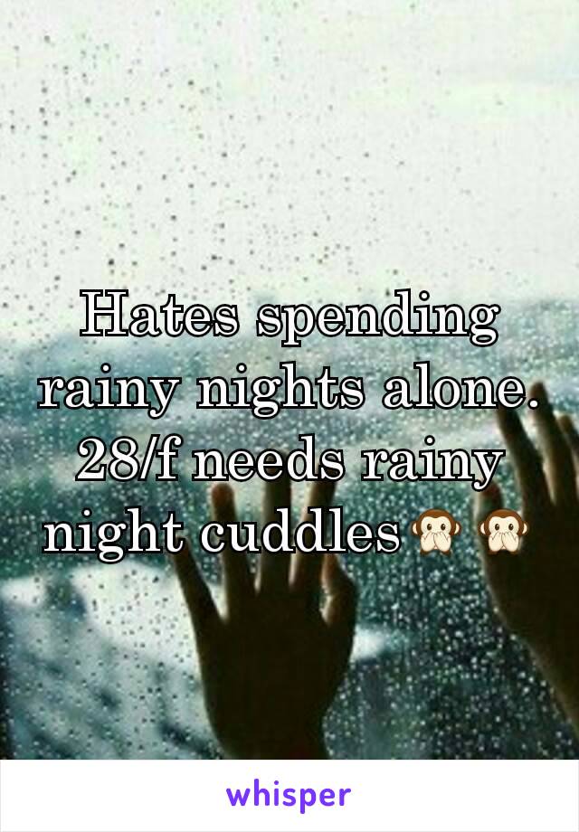 Hates spending rainy nights alone. 28/f needs rainy night cuddles🙊🙊