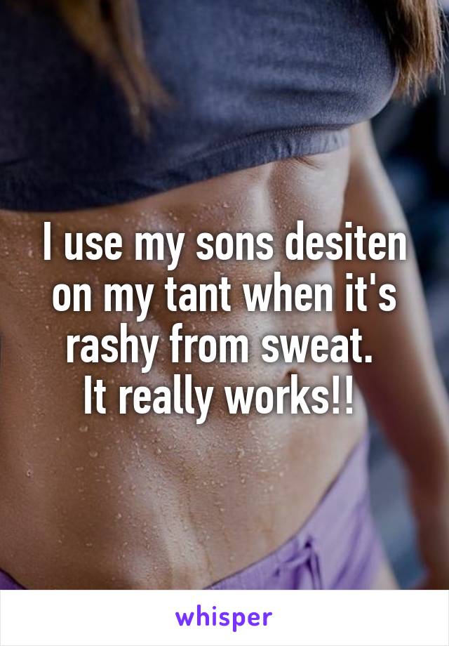 I use my sons desiten on my tant when it's rashy from sweat. 
It really works!! 