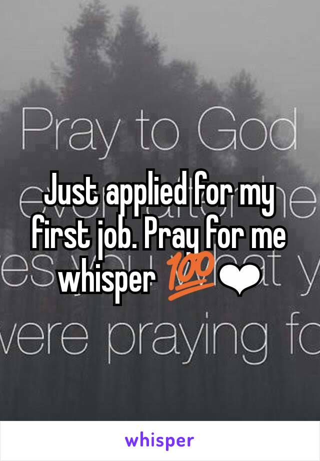 Just applied for my first job. Pray for me whisper 💯❤