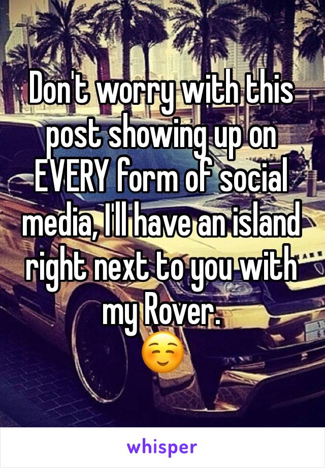 Don't worry with this post showing up on EVERY form of social media, I'll have an island right next to you with my Rover.
☺️