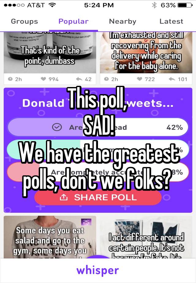 This poll, 
SAD!
We have the greatest polls, don't we folks? 