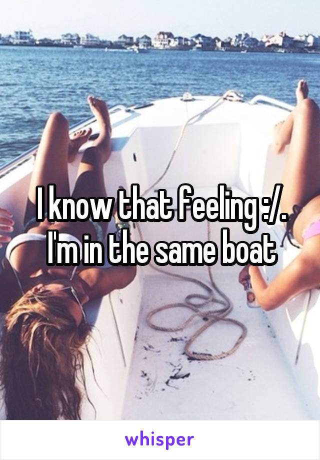 I know that feeling :/. I'm in the same boat